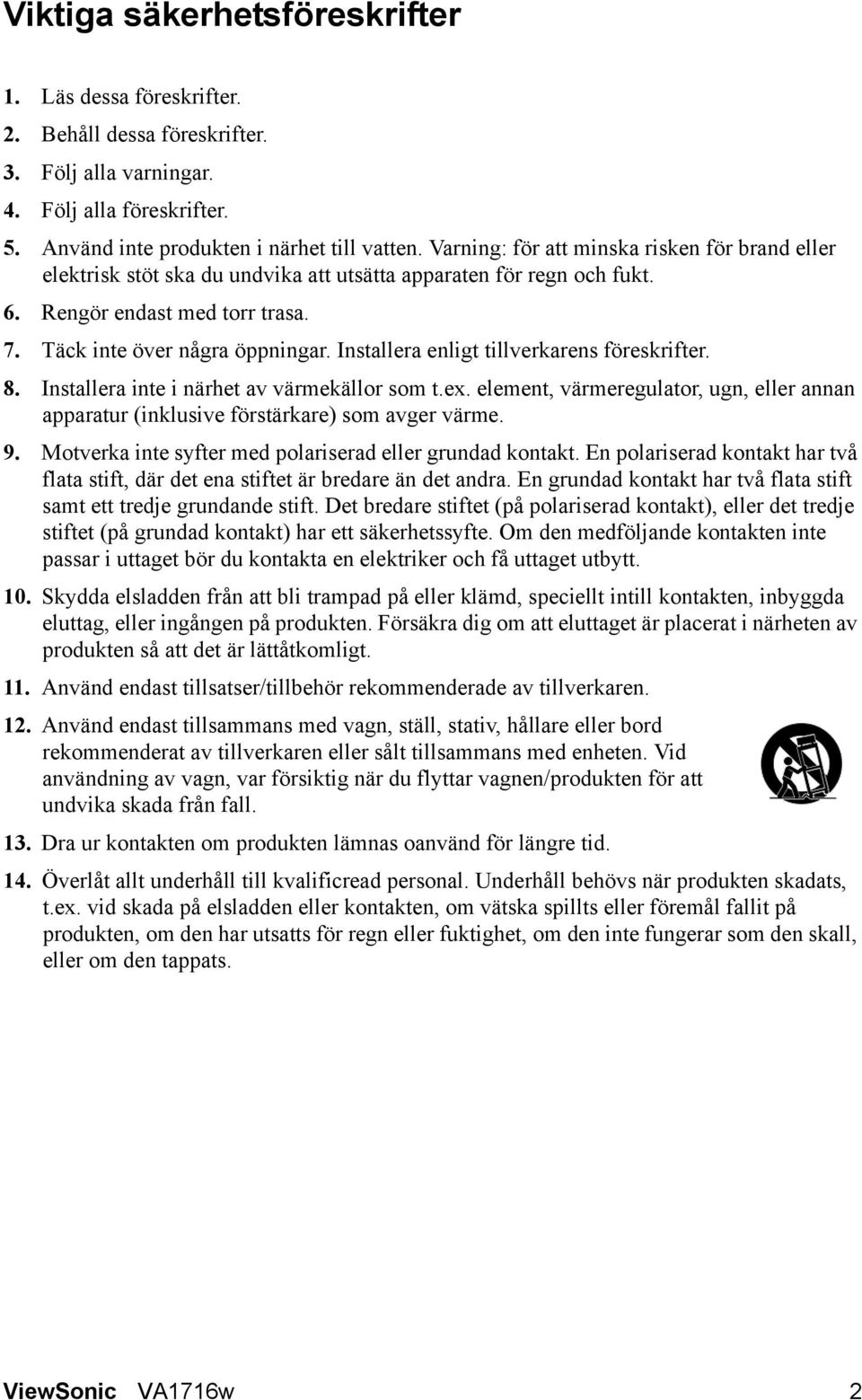 Installera enligt tillverkarens föreskrifter. 8. Installera inte i närhet av värmekällor som t.ex. element, värmeregulator, ugn, eller annan apparatur (inklusive förstärkare) som avger värme. 9.