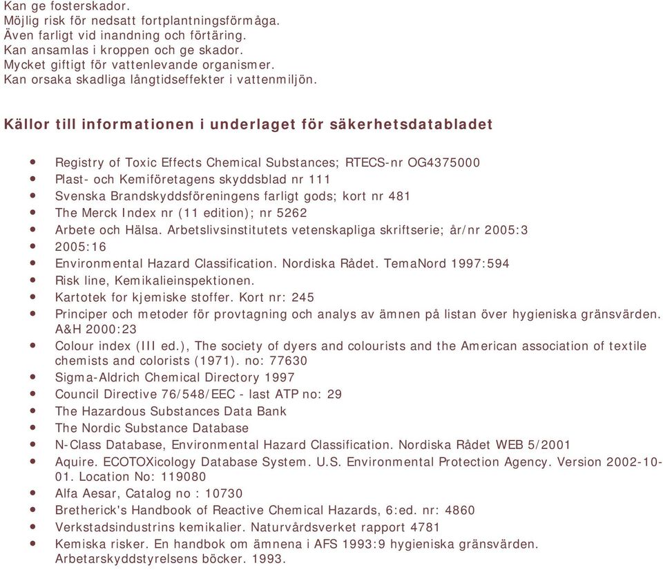 Källor till informationen i underlaget för säkerhetsdatabladet Registry of Toxic Effects Chemical Substances; RTECS-nr OG4375000 Plast- och Kemiföretagens skyddsblad nr 111 Svenska