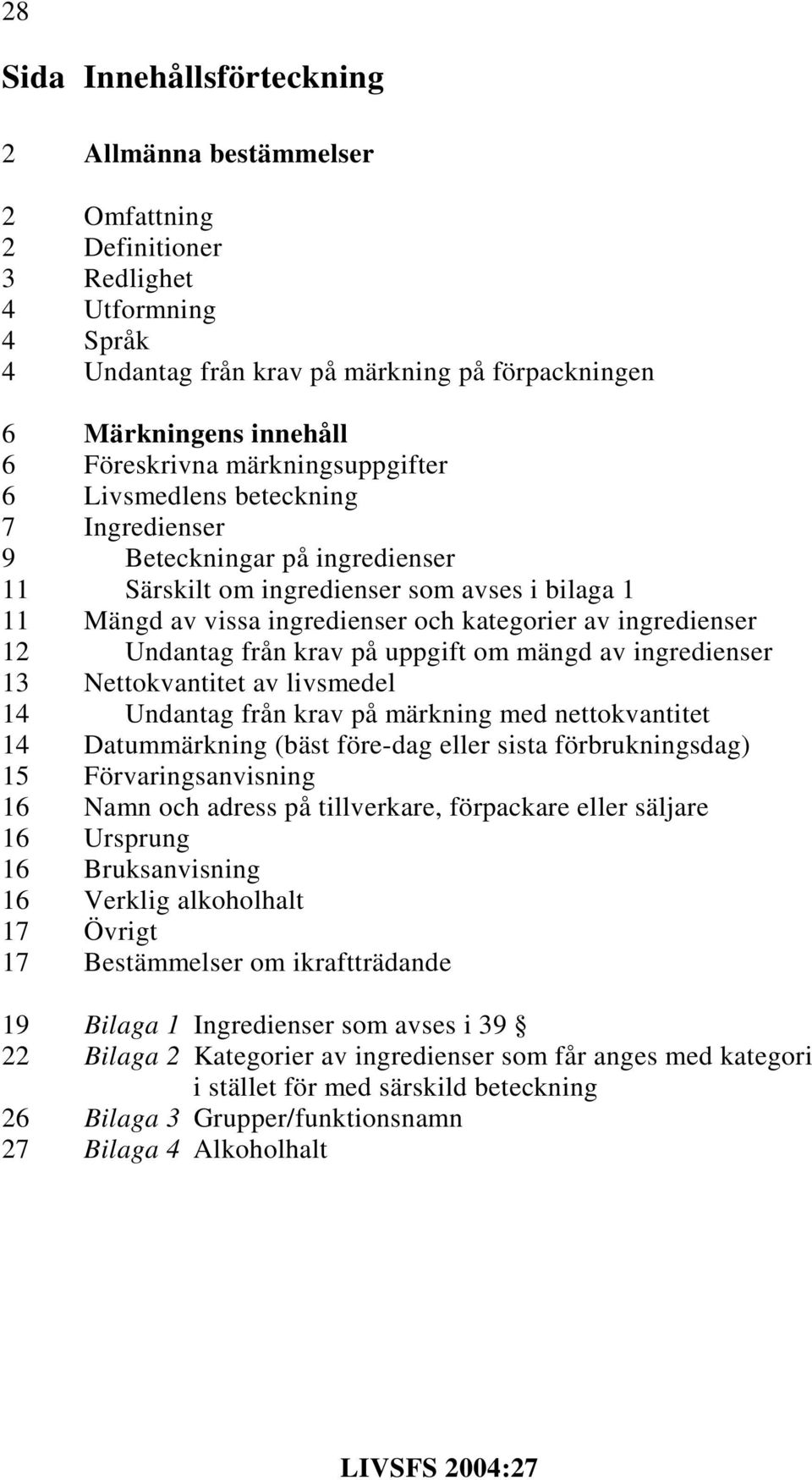 ingredienser 12 Undantag från krav på uppgift om mängd av ingredienser 13 Nettokvantitet av livsmedel 14 Undantag från krav på märkning med nettokvantitet 14 Datummärkning (bäst före-dag eller sista