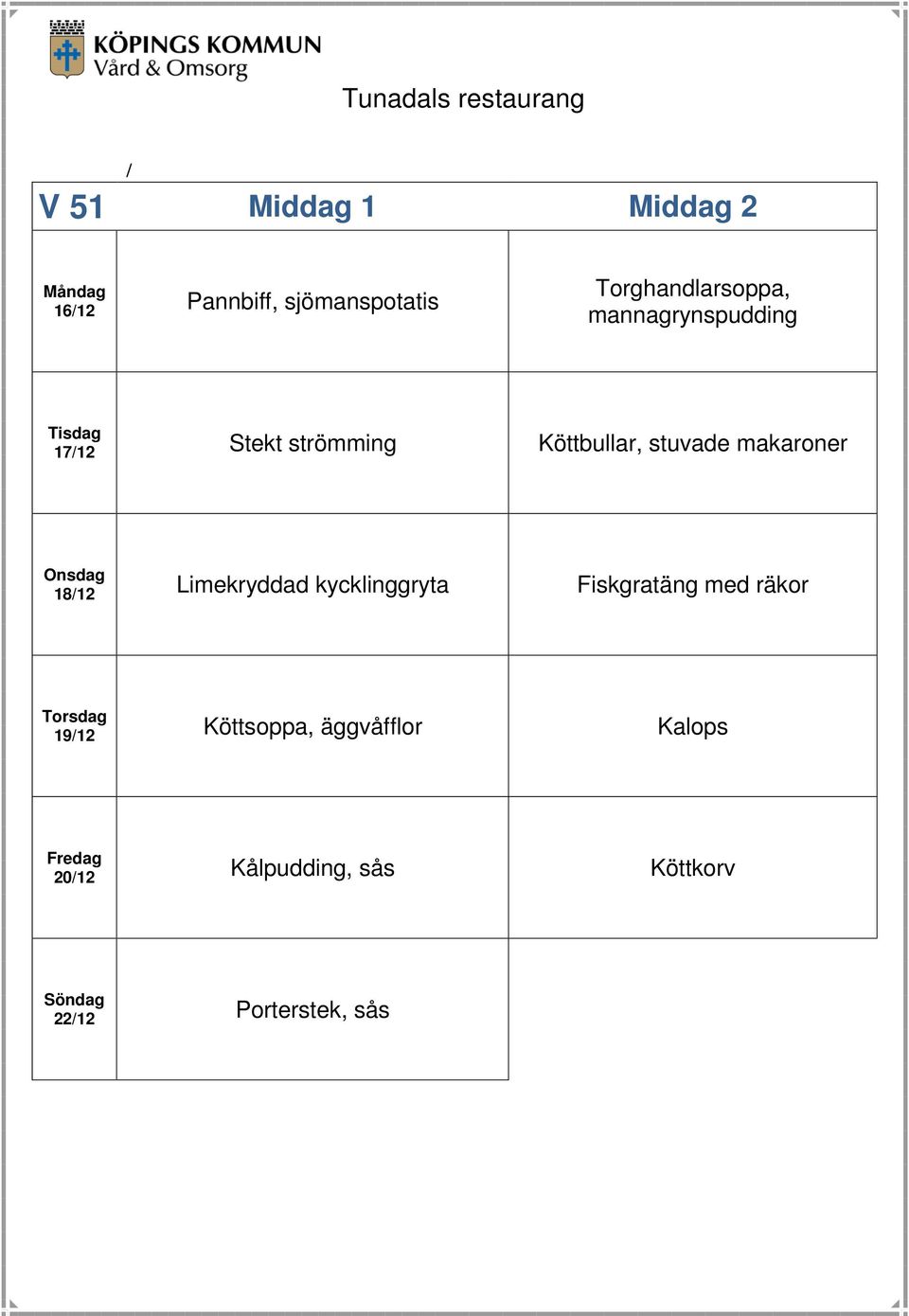 stuvade makaroner 18/12 Limekryddad kycklinggryta Fiskgratäng med räkor