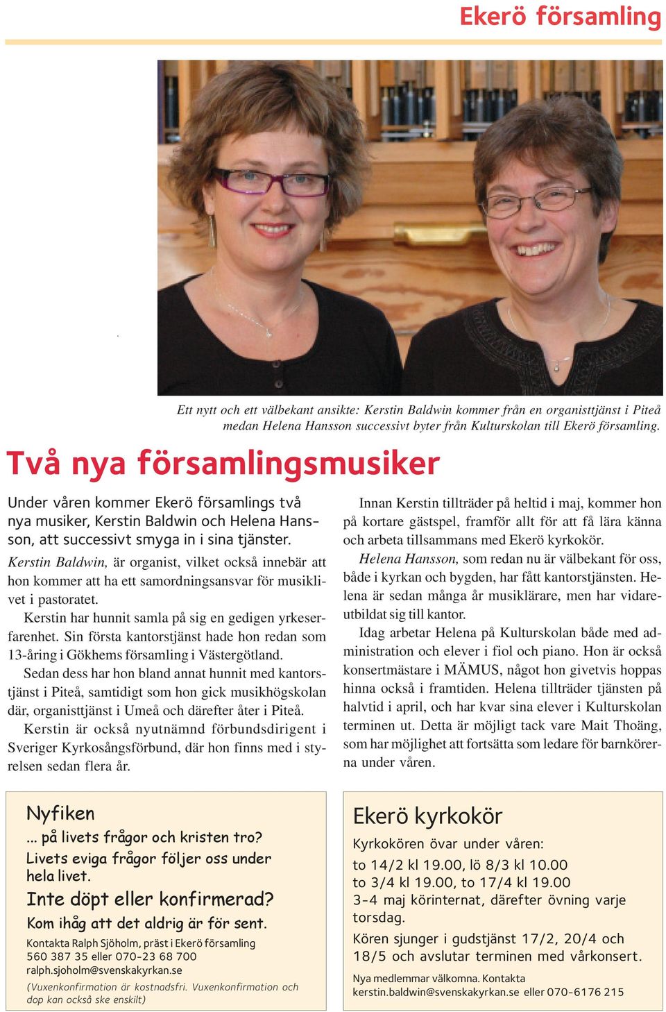 Kerstin Baldwin, är organist, vilket också innebär att hon kommer att ha ett samordningsansvar för musiklivet i pastoratet. Kerstin har hunnit samla på sig en gedigen yrkeserfarenhet.