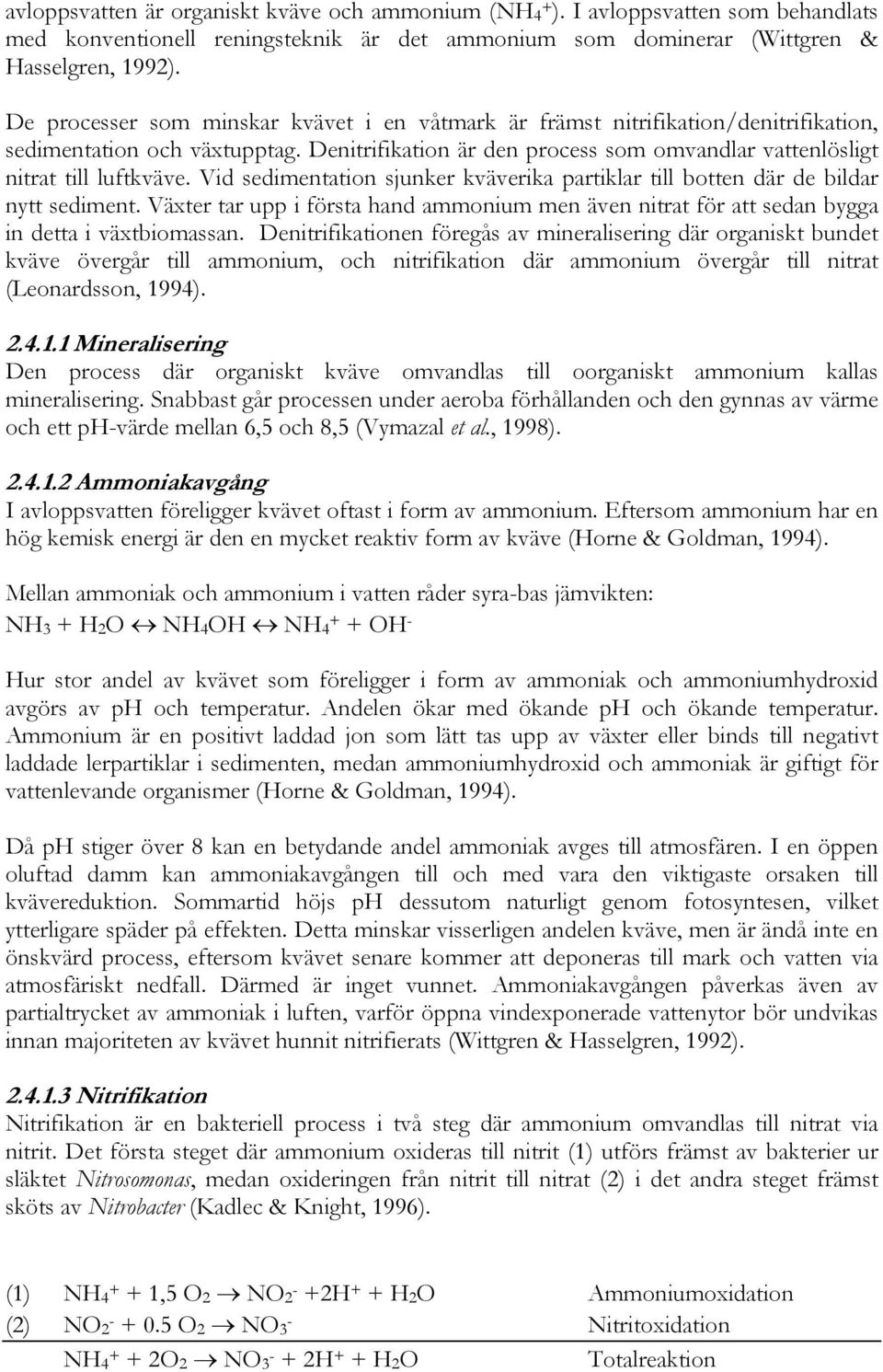 Vid sedimentation sjunker kväverika partiklar till botten där de bildar nytt sediment. Växter tar upp i första hand ammonium men även nitrat för att sedan bygga in detta i växtbiomassan.