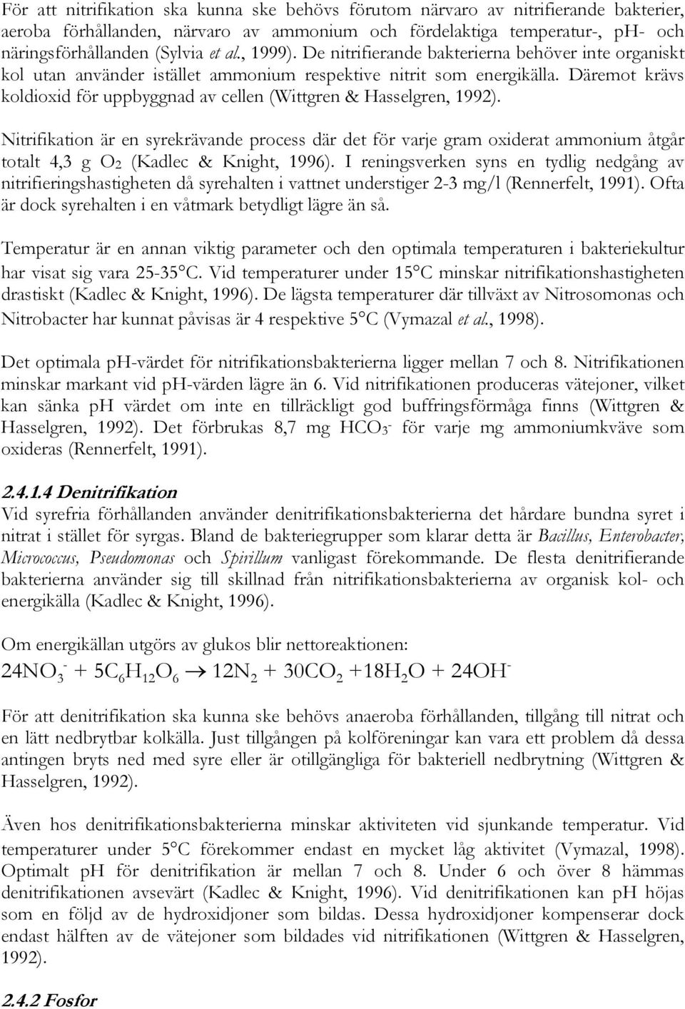 Däremot krävs koldioxid för uppbyggnad av cellen (Wittgren & Hasselgren, 1992).