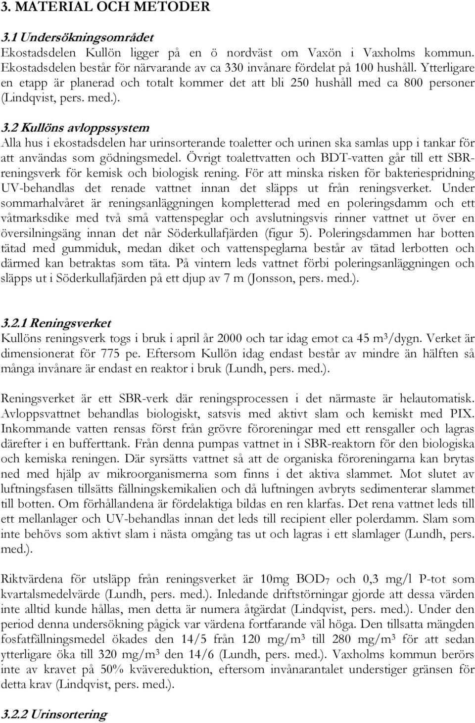 3.2 Kullöns avloppssystem Alla hus i ekostadsdelen har urinsorterande toaletter och urinen ska samlas upp i tankar för att användas som gödningsmedel.