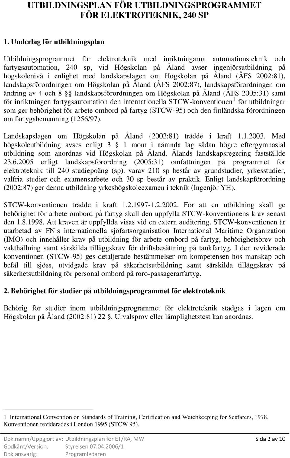 högskolenivå i enlighet med landskapslagen om Högskolan på Åland (ÅFS 2002:81), landskapsförordningen om Högskolan på Åland (ÅFS 2002:87), landskapsförordningen om ändring av 4 och 8