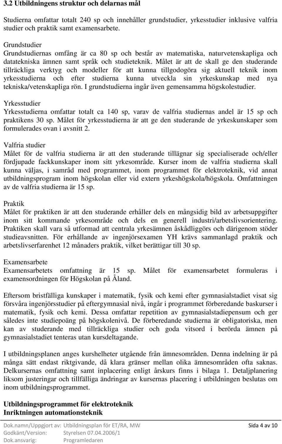 Målet är att de skall ge den studerande tillräckliga verktyg och modeller för att kunna tillgodogöra sig aktuell teknik inom yrkesstudierna och efter studierna kunna utveckla sin yrkeskunskap med nya