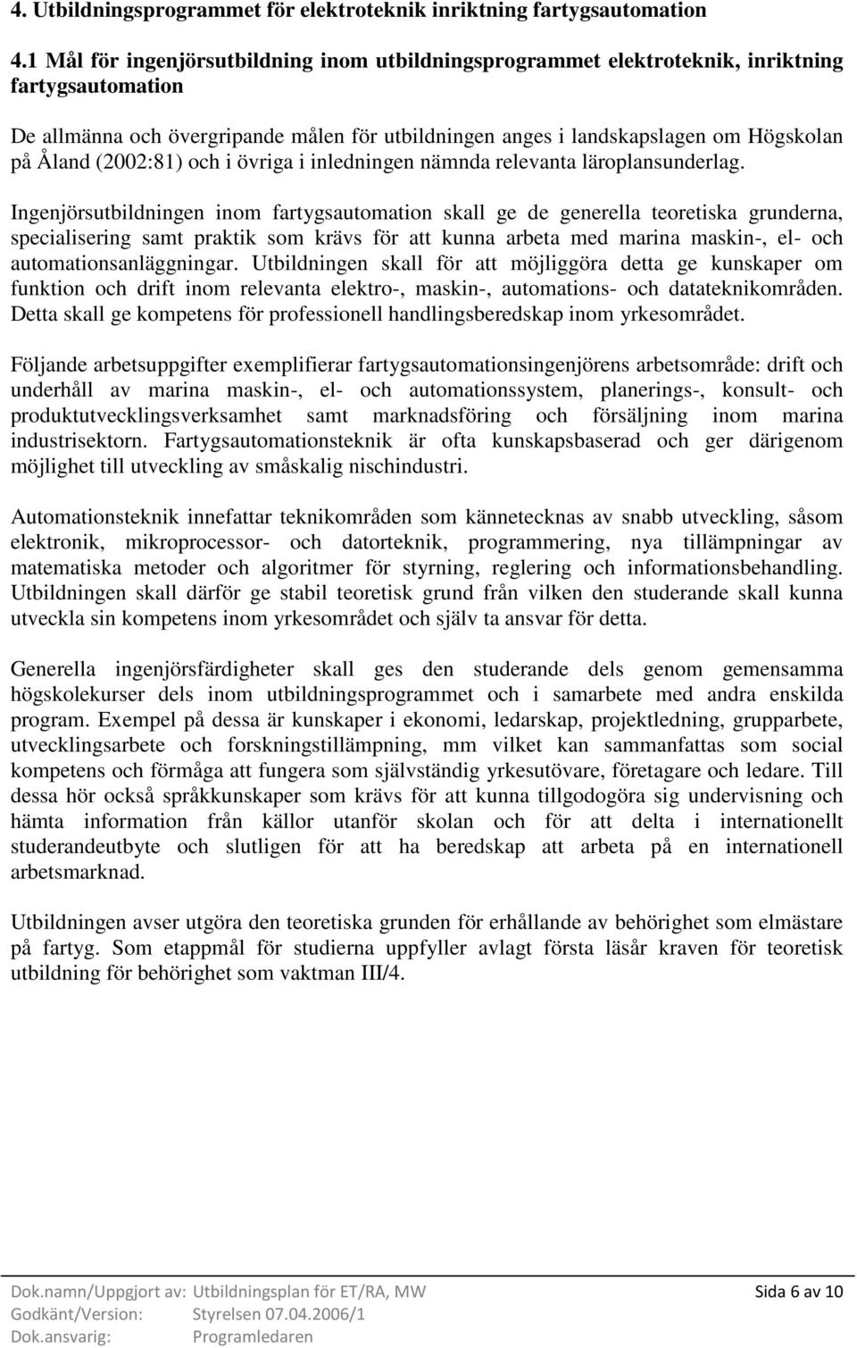 (2002:81) och i övriga i inledningen nämnda relevanta läroplansunderlag.