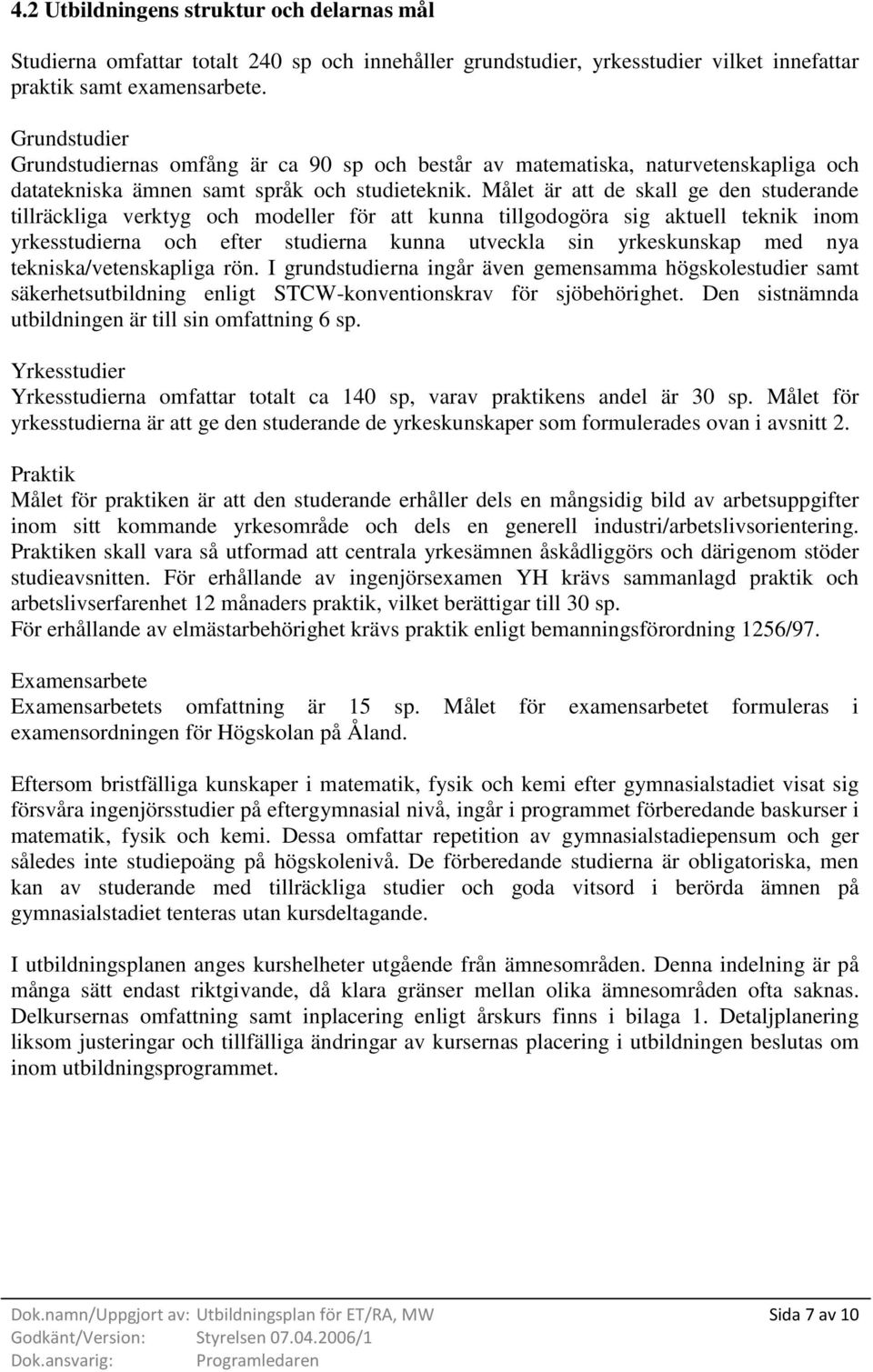 Målet är att de skall ge den studerande tillräckliga verktyg och modeller för att kunna tillgodogöra sig aktuell teknik inom yrkesstudierna och efter studierna kunna utveckla sin yrkeskunskap med nya