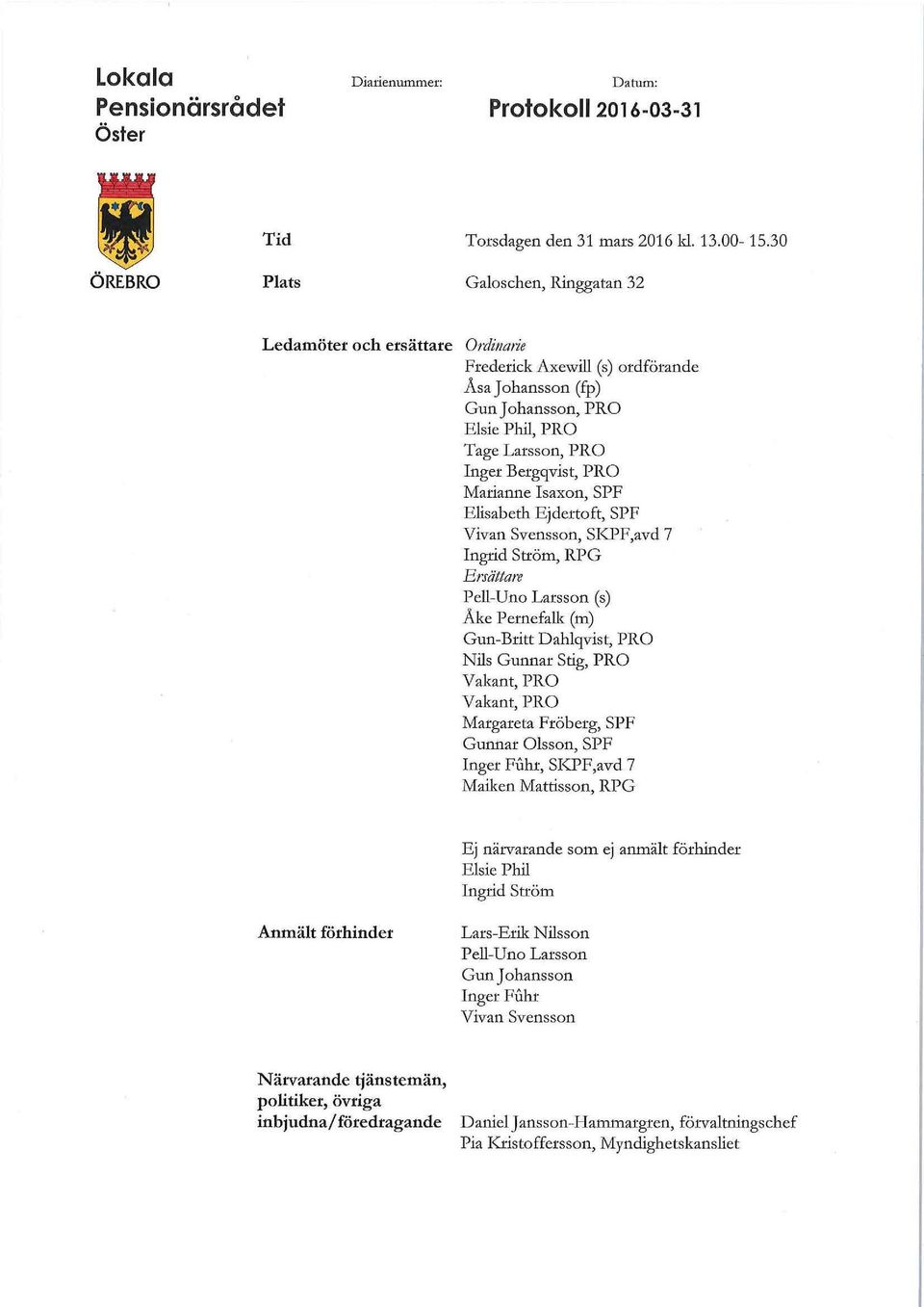 Marianne Isaxon, SPF Elisabeth Ejdertoft, SPF Vivan Svensson, SKPF,avd 7 Ingrid Ström, RPG Ersättare Pell-Uno Larsson (s) Ake Pernefalk (m) Gun-Britt Dahlqvist, PRO Nils Gunnar Stig, PRO Vakant, PRO