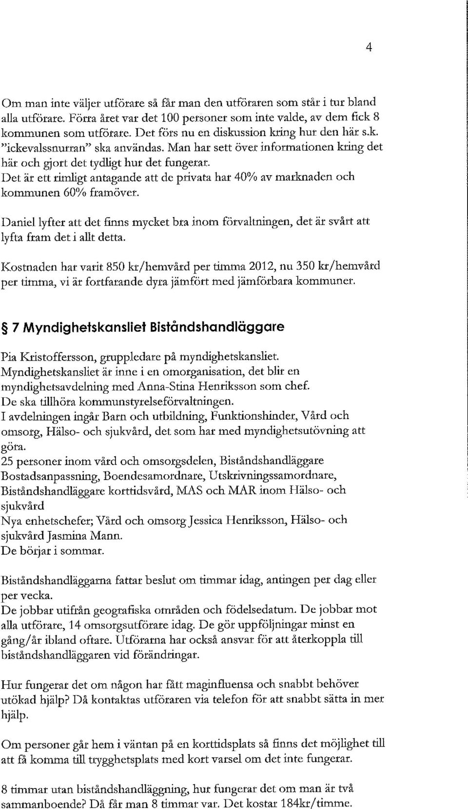 Det är ett timligt antagande att de privata har 4% av marknaden och kommunen 6% framöver. Daniel lyfter att det finns mycket bra inom förvaltningen, det är svårt att lyfta fram det i allt detta.