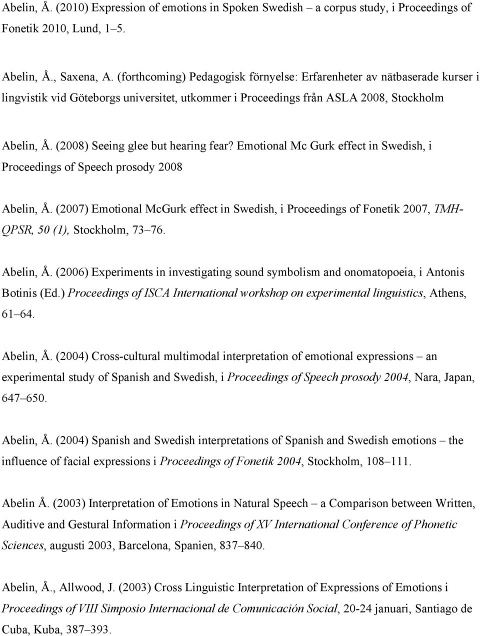 (2008) Seeing glee but hearing fear? Emotional Mc Gurk effect in Swedish, i Proceedings of Speech prosody 2008 Abelin, Å.