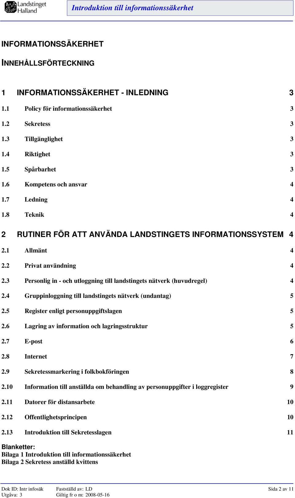 3 Personlig in - och utloggning till landstingets nätverk (huvudregel) 4 2.4 Gruppinloggning till landstingets nätverk (undantag) 5 2.5 Register enligt personuppgiftslagen 5 2.