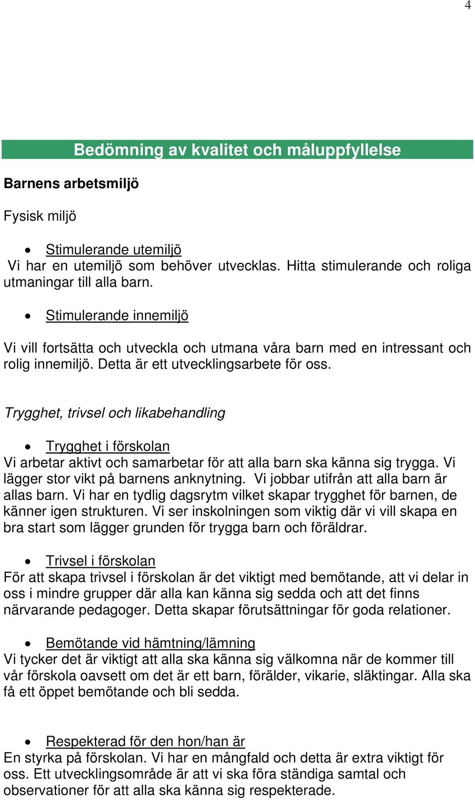 Trygghet, trivsel och likabehandling Trygghet i förskolan Vi arbetar aktivt och samarbetar för att alla barn ska känna sig trygga. Vi lägger stor vikt på barnens anknytning.