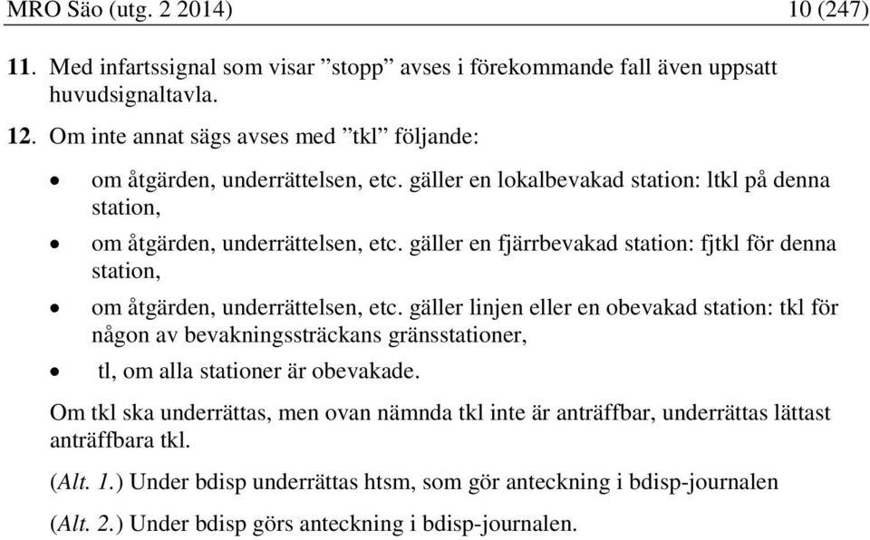 gäller en fjärrbevakad station: fjtkl för denna station, om åtgärden, underrättelsen, etc.