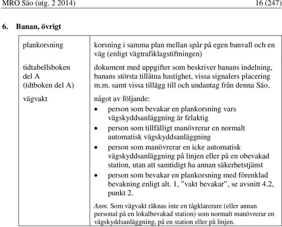 beskriver banans indelning, banans största tillåtna hastighet, vissa signalers placering m.m. samt vissa tillägg till och undantag från denna Säo.