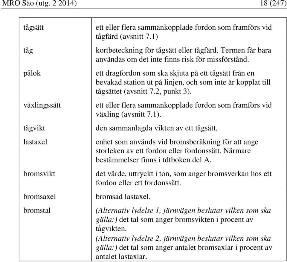 ett dragfordon som ska skjuta på ett tågsätt från en bevakad station ut på linjen, och som inte är kopplat till tågsättet (avsnitt 7.2, punkt 3).