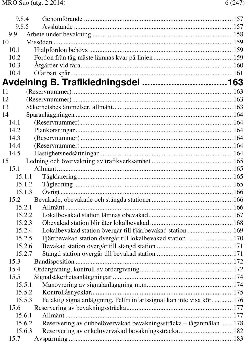 .. 163 14 Spåranläggningen... 164 14.1 (Reservnummer)... 164 14.2 Plankorsningar... 164 14.3 (Reservnummer)... 164 14.4 (Reservnummer)... 164 14.5 Hastighetsnedsättningar.