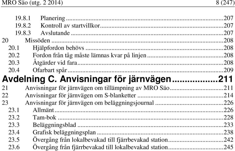 .. 211 21 Anvisningar för järnvägen om tillämpning av MRO Säo... 211 22 Anvisningar för järnvägen om S-blanketter... 214 23 Anvisningar för järnvägen om beläggningsjournal... 226 23.