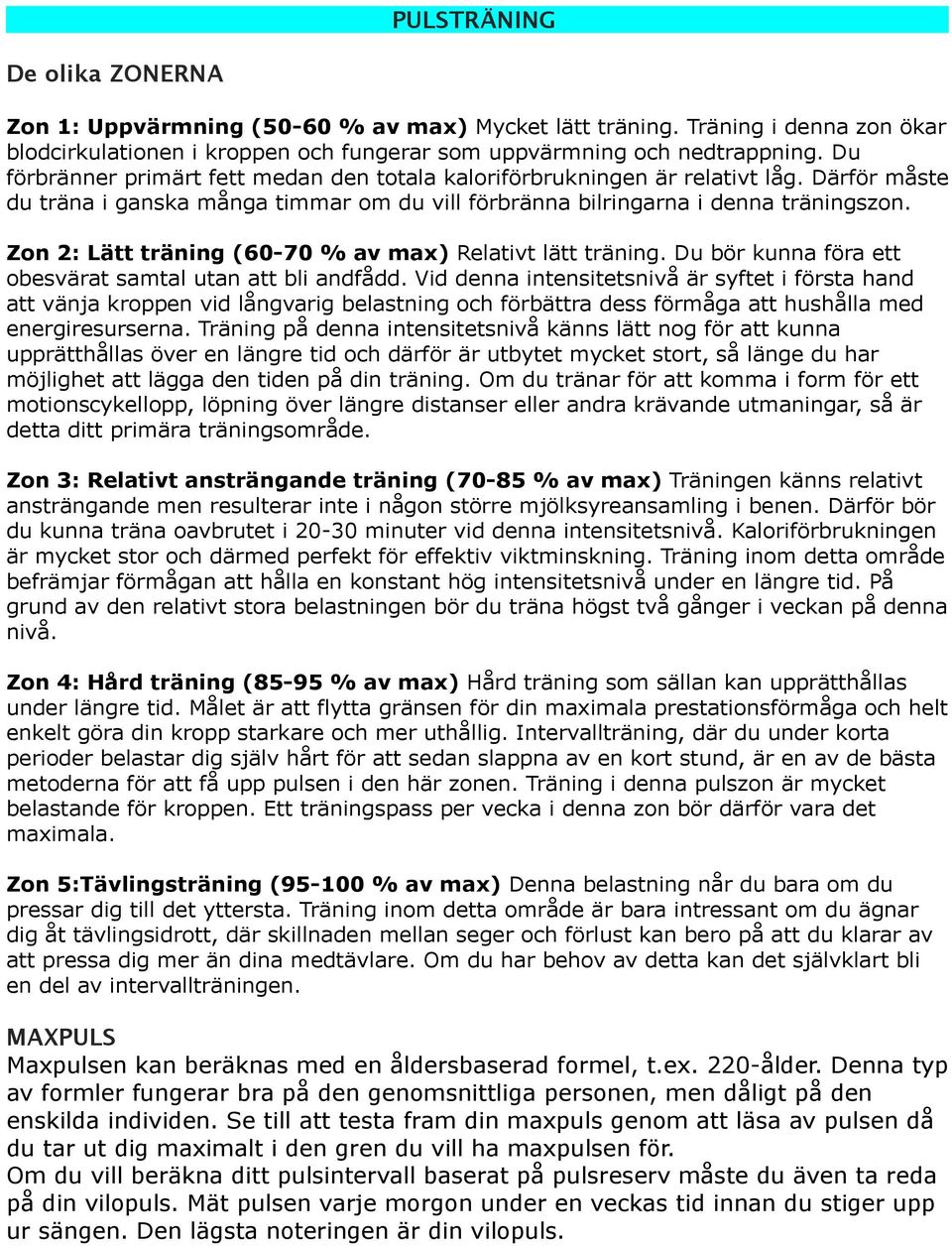 Zon 2: Lätt träning (60-70 % av max) Relativt lätt träning. Du bör kunna föra ett obesvärat samtal utan att bli andfådd.