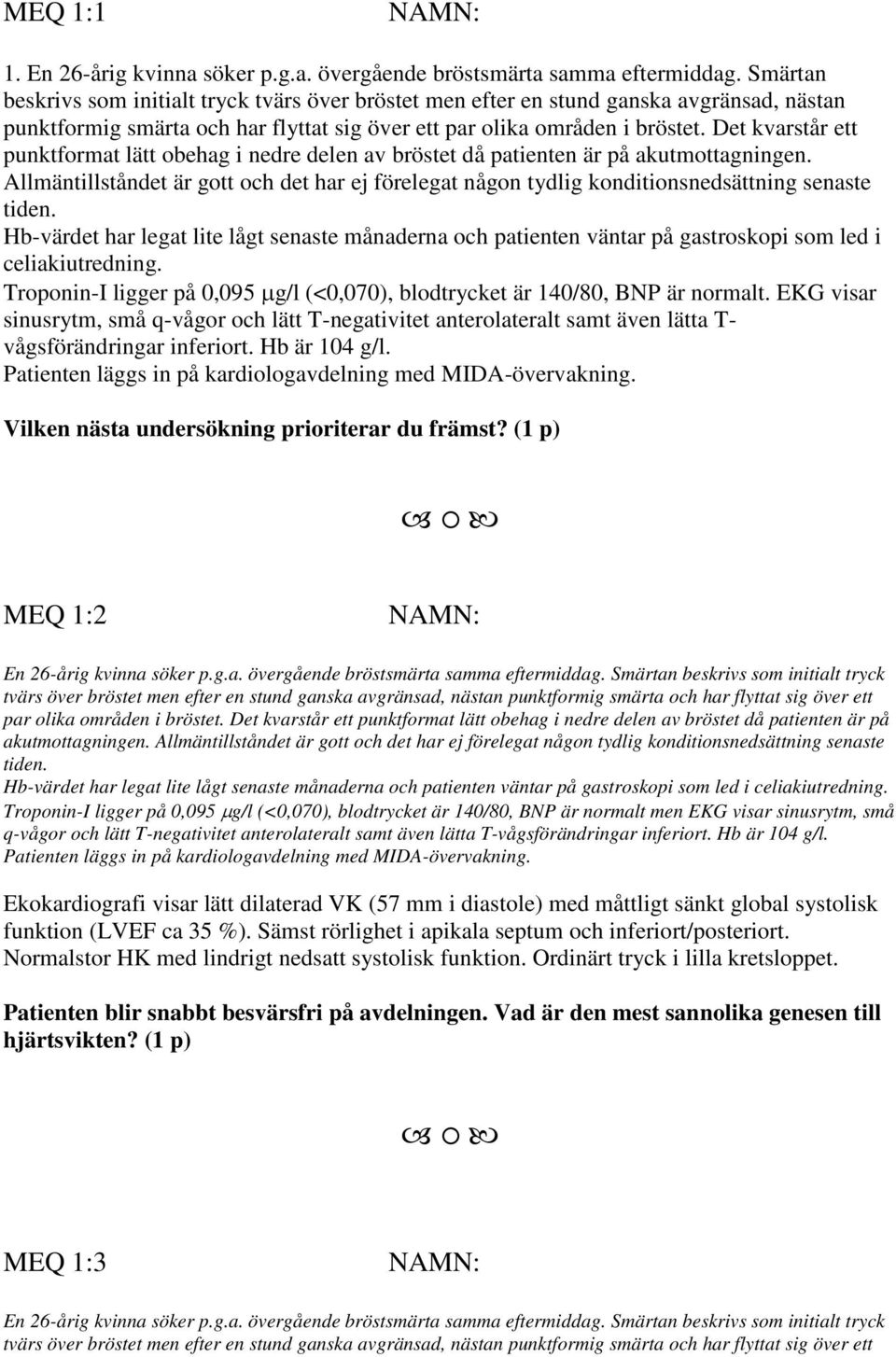 Det kvarstår ett punktformat lätt obehag i nedre delen av bröstet då patienten är på akutmottagningen.