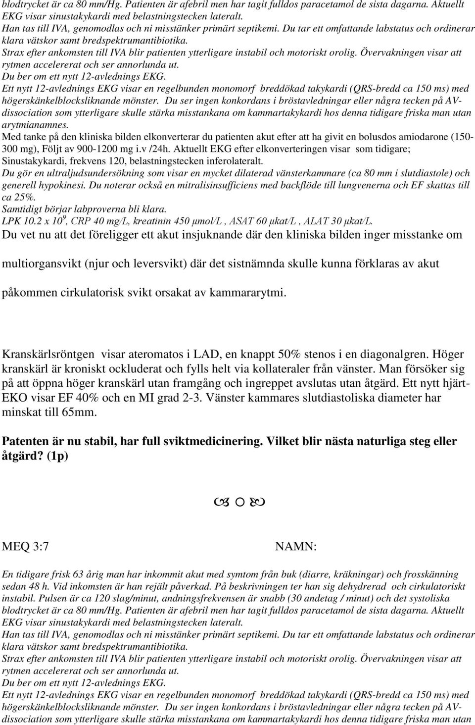 Strax efter ankomsten till IVA blir patienten ytterligare instabil och motoriskt orolig. Övervakningen visar att rytmen accelererat och ser annorlunda ut. Du ber om ett nytt 12-avlednings EKG.