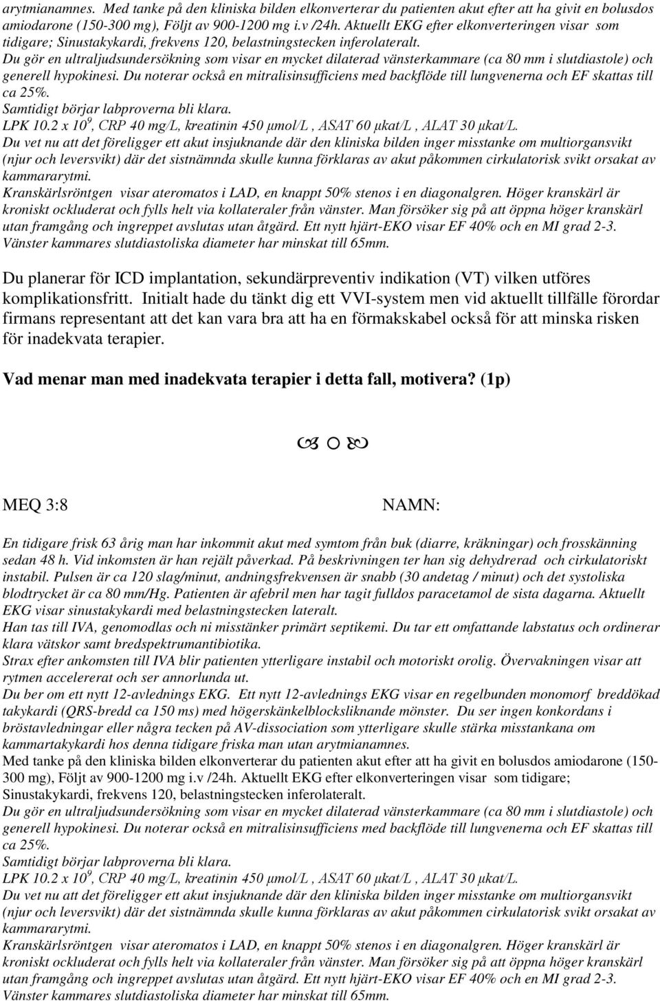 Du gör en ultraljudsundersökning som visar en mycket dilaterad vänsterkammare (ca 80 mm i slutdiastole) och generell hypokinesi.