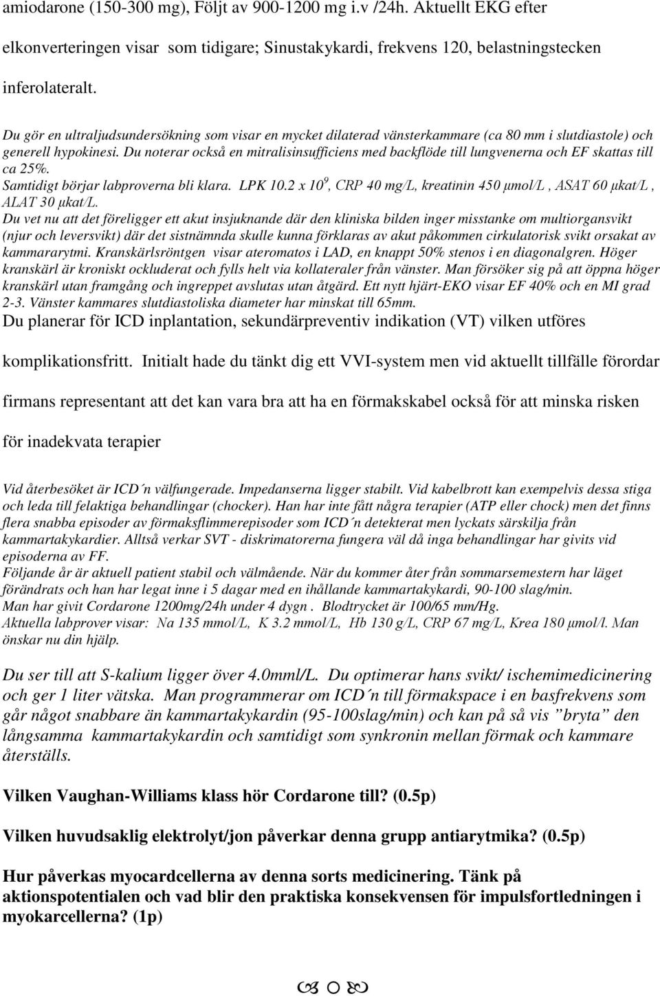 Du noterar också en mitralisinsufficiens med backflöde till lungvenerna och EF skattas till ca 25%. Samtidigt börjar labproverna bli klara. LPK 10.