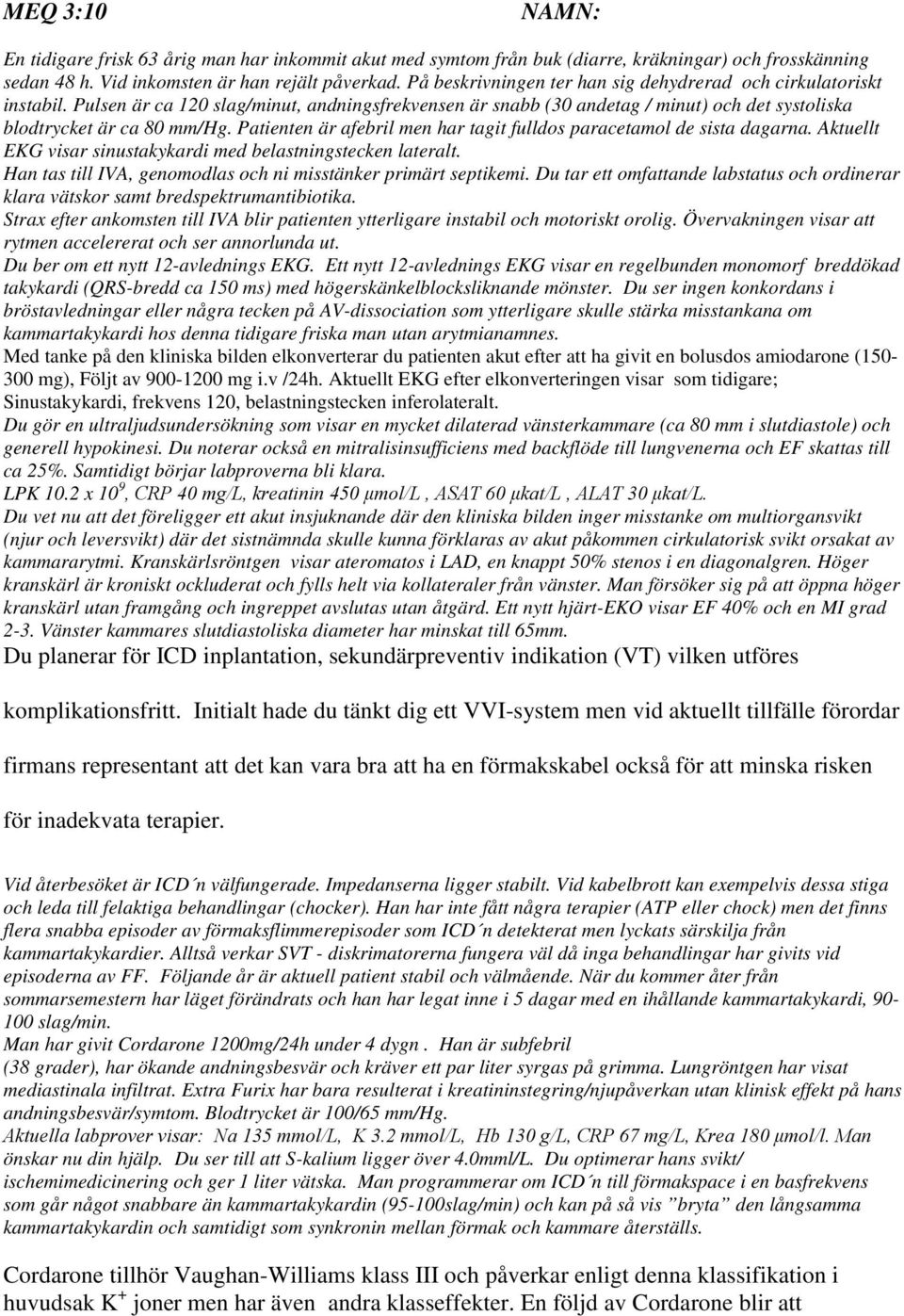 Patienten är afebril men har tagit fulldos paracetamol de sista dagarna. Aktuellt EKG visar sinustakykardi med belastningstecken lateralt.