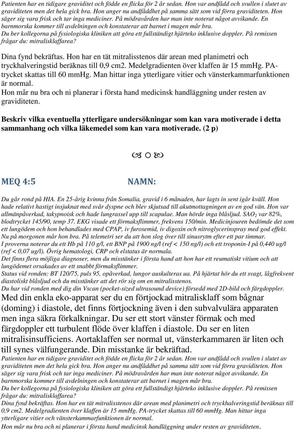 En barnmorska kommer till avdelningen och konstaterar att barnet i magen mår bra. Du ber kollegorna på fysiologiska kliniken att göra ett fullständigt hjärteko inklusive doppler.