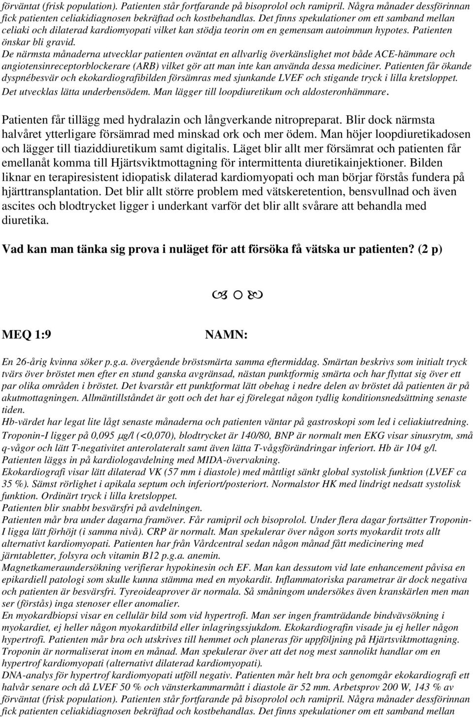 De närmsta månaderna utvecklar patienten oväntat en allvarlig överkänslighet mot både ACE-hämmare och angiotensinreceptorblockerare (ARB) vilket gör att man inte kan använda dessa mediciner.