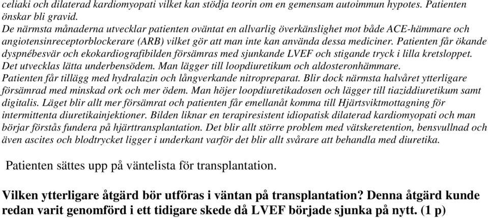 Patienten får ökande dyspnébesvär och ekokardiografibilden försämras med sjunkande LVEF och stigande tryck i lilla kretsloppet. Det utvecklas lätta underbensödem.