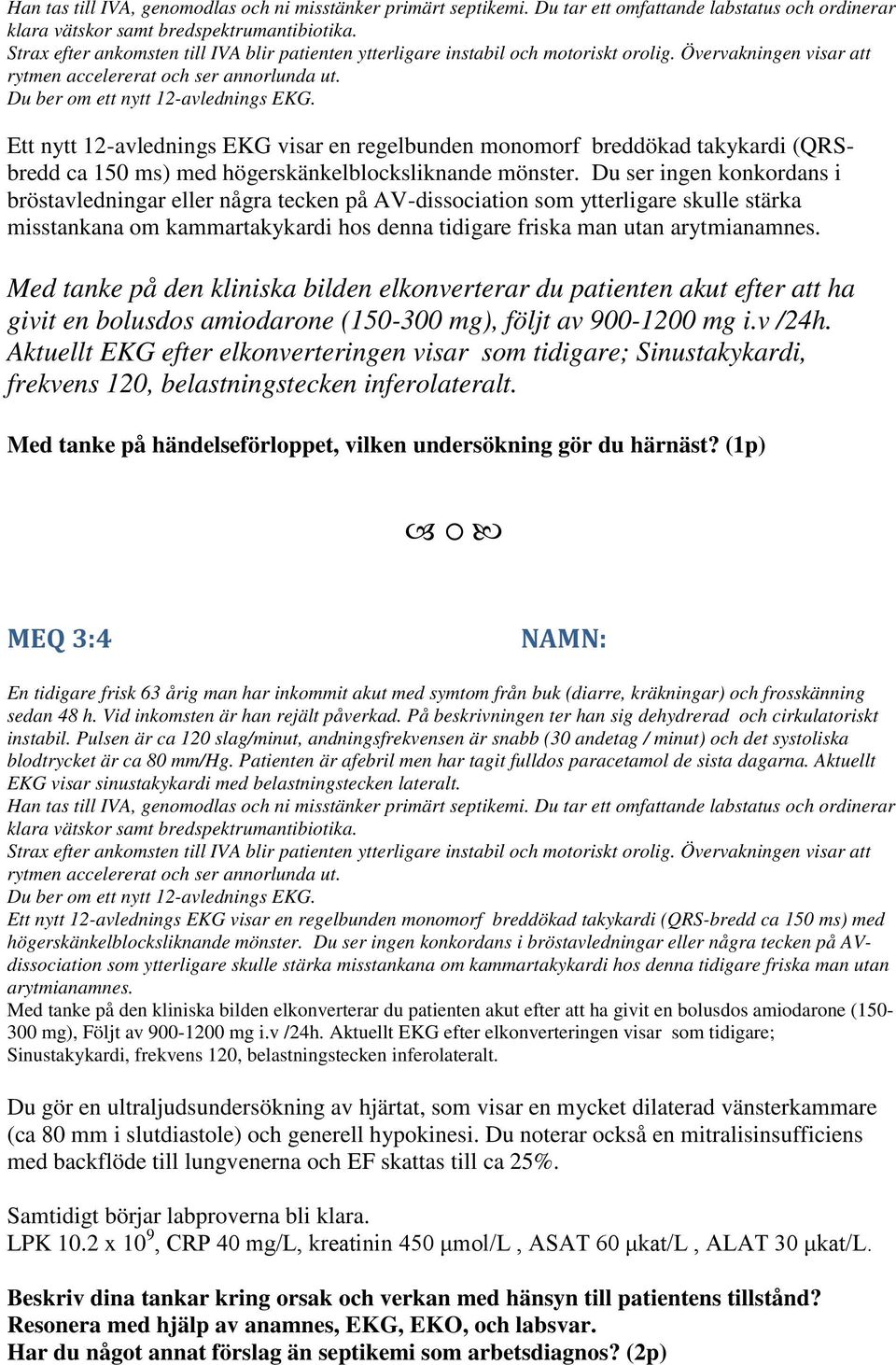 Ett nytt 12-avlednings EKG visar en regelbunden monomorf breddökad takykardi (QRSbredd ca 150 ms) med högerskänkelblocksliknande mönster.