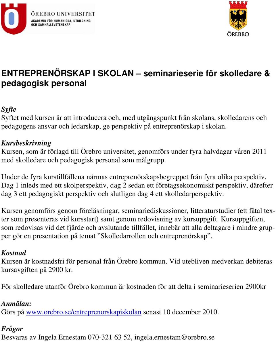 Kursbeskrivning Kursen, som är förlagd till Örebro universitet, genomförs under fyra halvdagar våren 2011 med skolledare och pedagogisk personal som målgrupp.