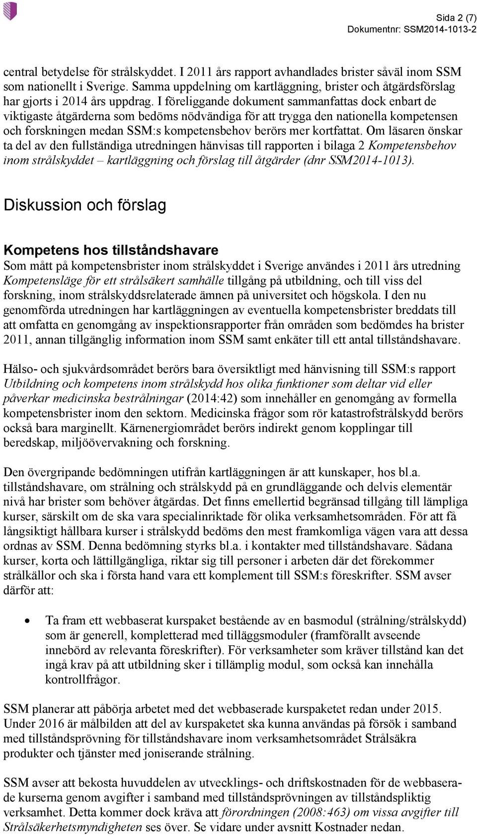 I föreliggande dokument sammanfattas dock enbart de viktigaste åtgärderna som bedöms nödvändiga för att trygga den nationella kompetensen och forskningen medan SSM:s kompetensbehov berörs mer