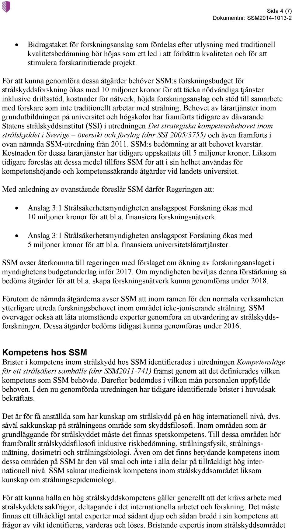 För att kunna genomföra dessa åtgärder behöver SSM:s forskningsbudget för strålskyddsforskning ökas med 10 miljoner kronor för att täcka nödvändiga tjänster inklusive driftsstöd, kostnader för