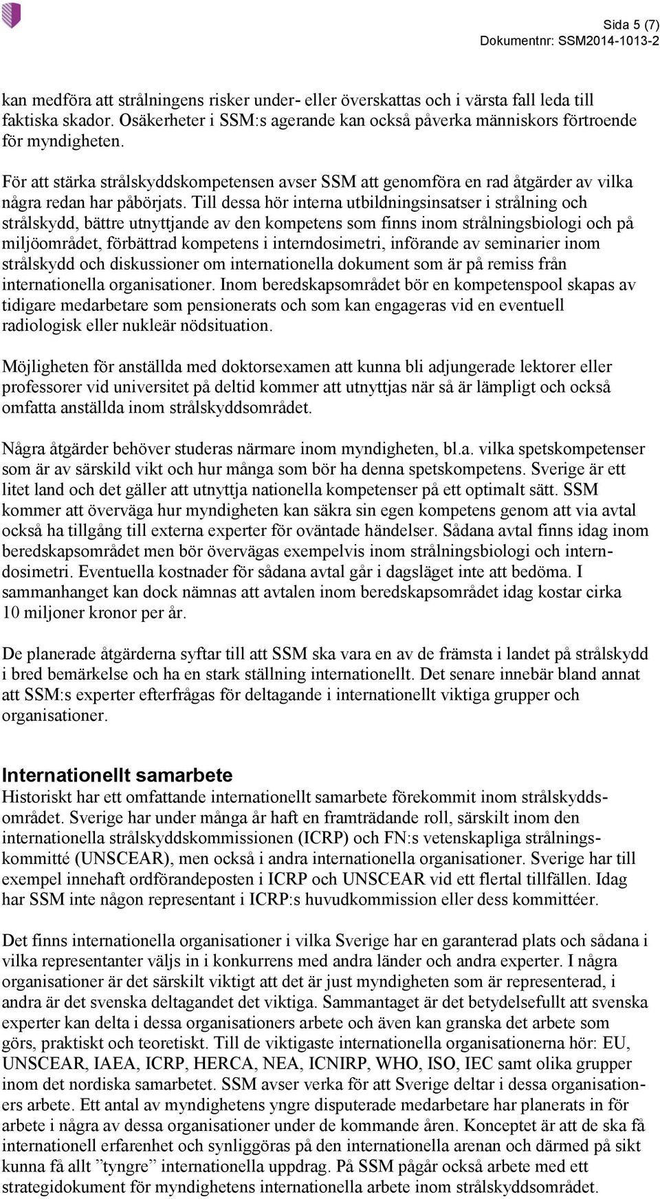 Till dessa hör interna utbildningsinsatser i strålning och strålskydd, bättre utnyttjande av den kompetens som finns inom strålningsbiologi och på miljöområdet, förbättrad kompetens i