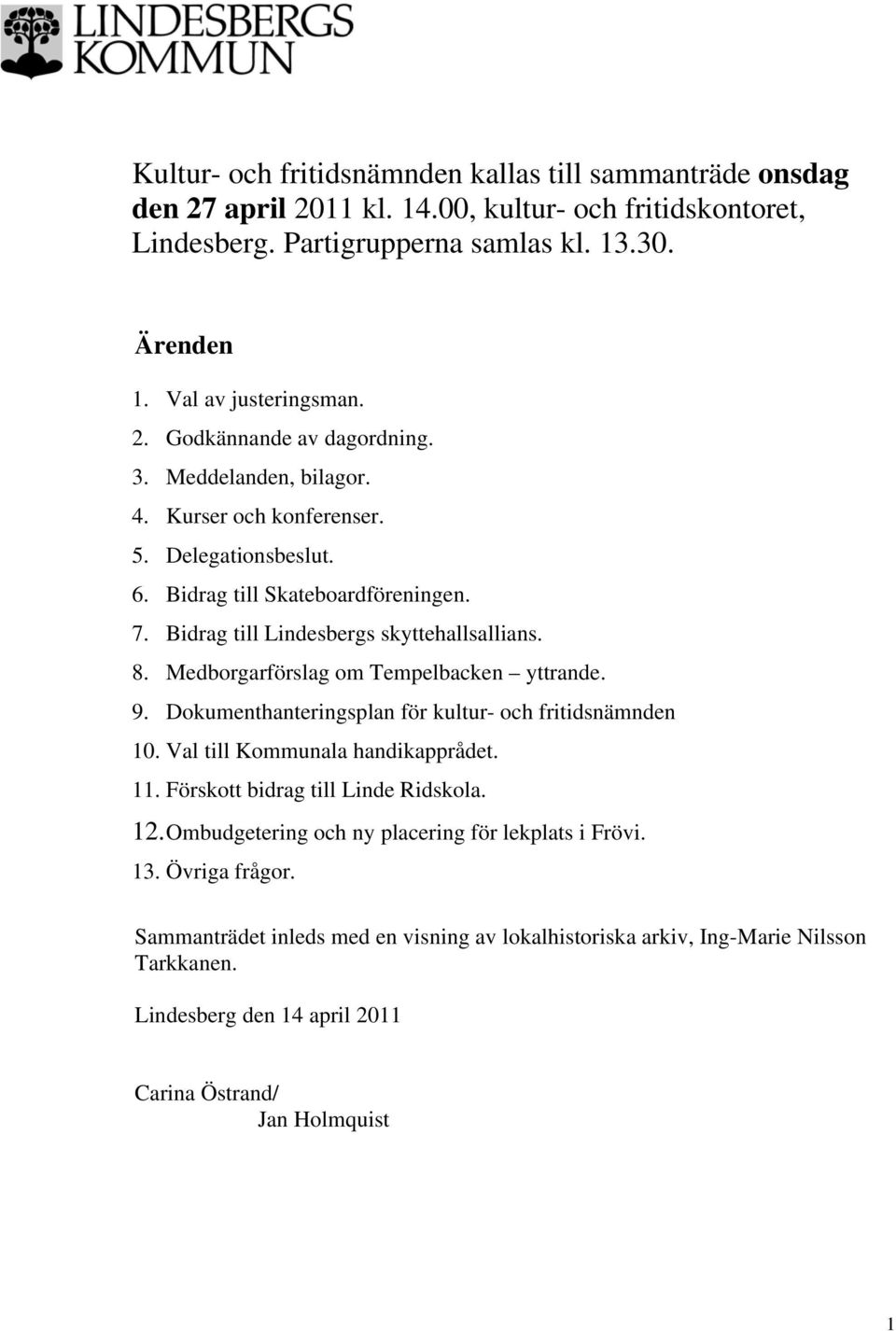 Medborgarförslag om Tempelbacken yttrande. 9. Dokumenthanteringsplan för kultur- och fritidsnämnden 10. Val till Kommunala handikapprådet. 11. Förskott bidrag till Linde Ridskola. 12.