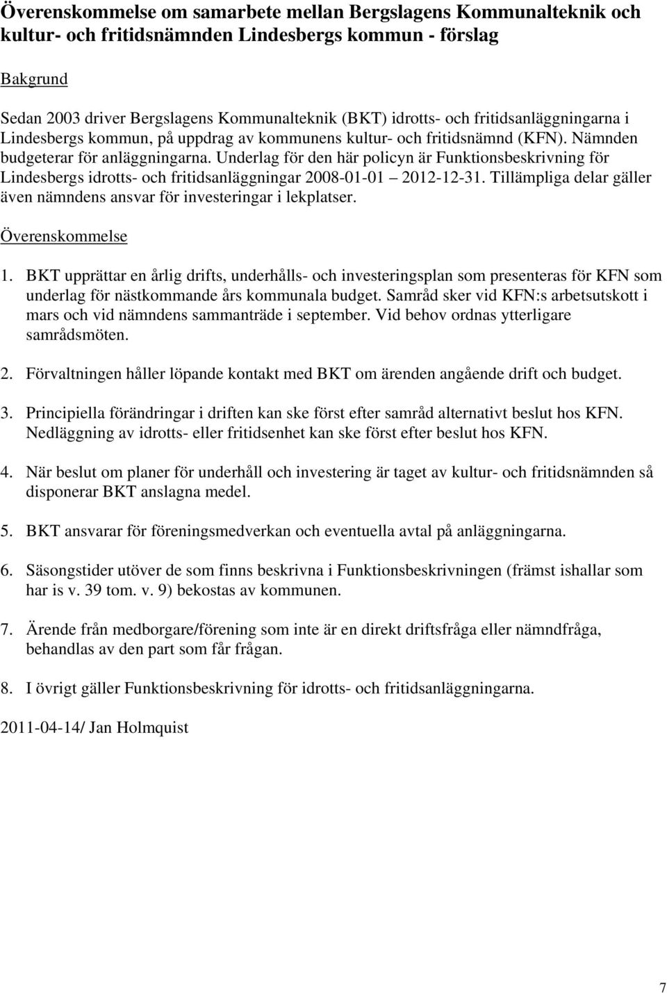 Underlag för den här policyn är Funktionsbeskrivning för Lindesbergs idrotts- och fritidsanläggningar 2008-01-01 2012-12-31.