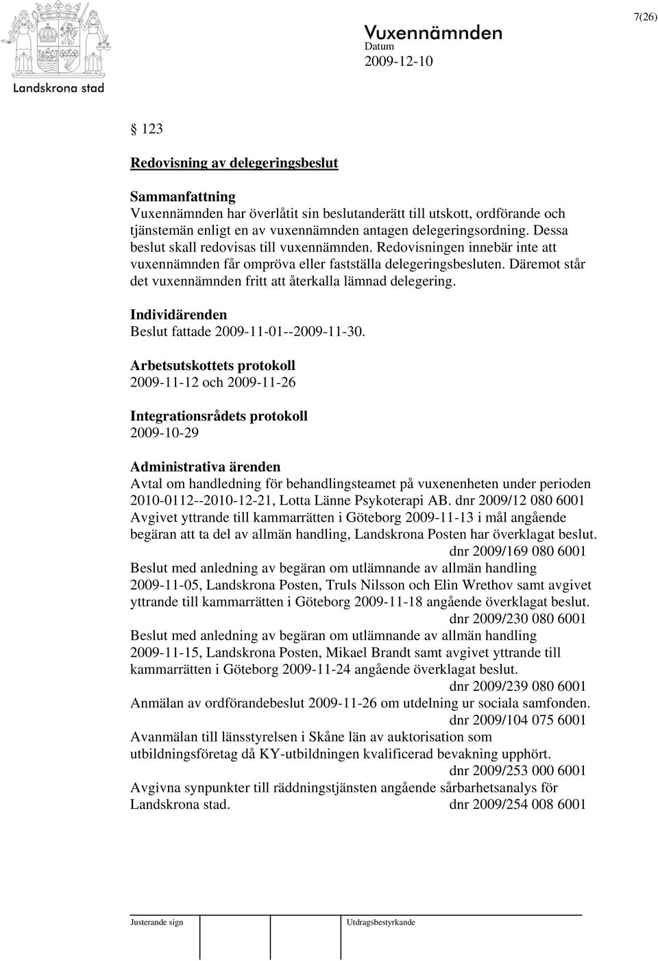 Däremot står det vuxennämnden fritt att återkalla lämnad delegering. Individärenden Beslut fattade 2009-11-01--2009-11-30.