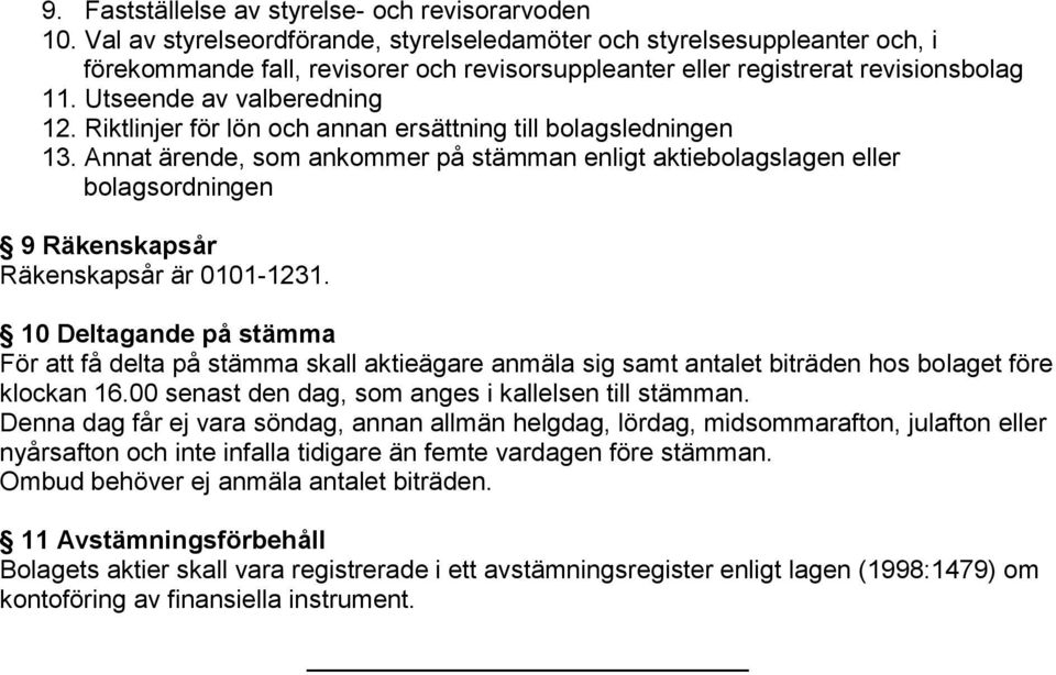 Riktlinjer för lön och annan ersättning till bolagsledningen 13. Annat ärende, som ankommer på stämman enligt aktiebolagslagen eller bolagsordningen 9 Räkenskapsår Räkenskapsår är 0101-1231.