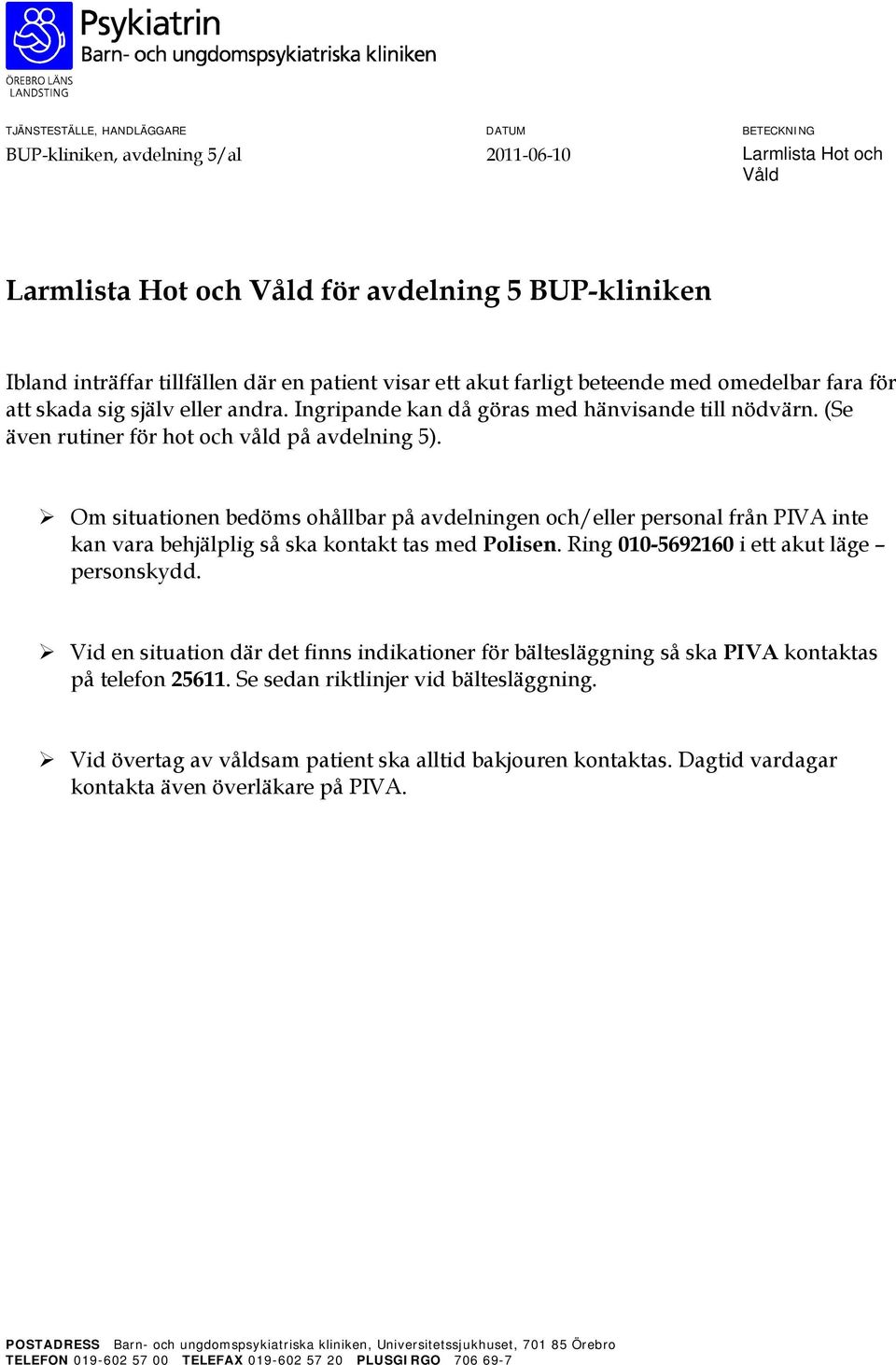 Om situationen bedöms ohållbar på avdelningen och/eller personal från PIVA inte kan vara behjälplig så ska kontakt tas med Polisen. Ring 010-5692160 i ett akut läge personskydd.