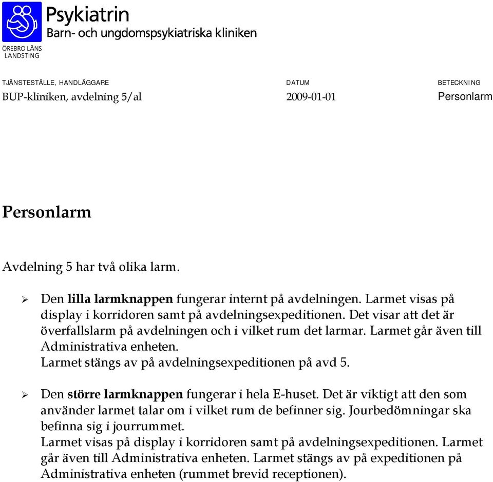 Larmet stängs av på avdelningsexpeditionen på avd 5. Den större larmknappen fungerar i hela E-huset. Det är viktigt att den som använder larmet talar om i vilket rum de befinner sig.