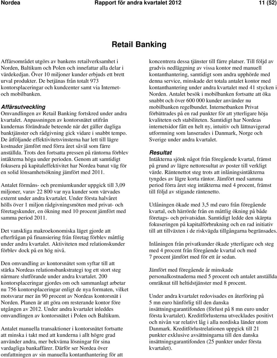 Affärsutveckling Omvandlingen av Retail Banking fortskred under andra kvartalet.