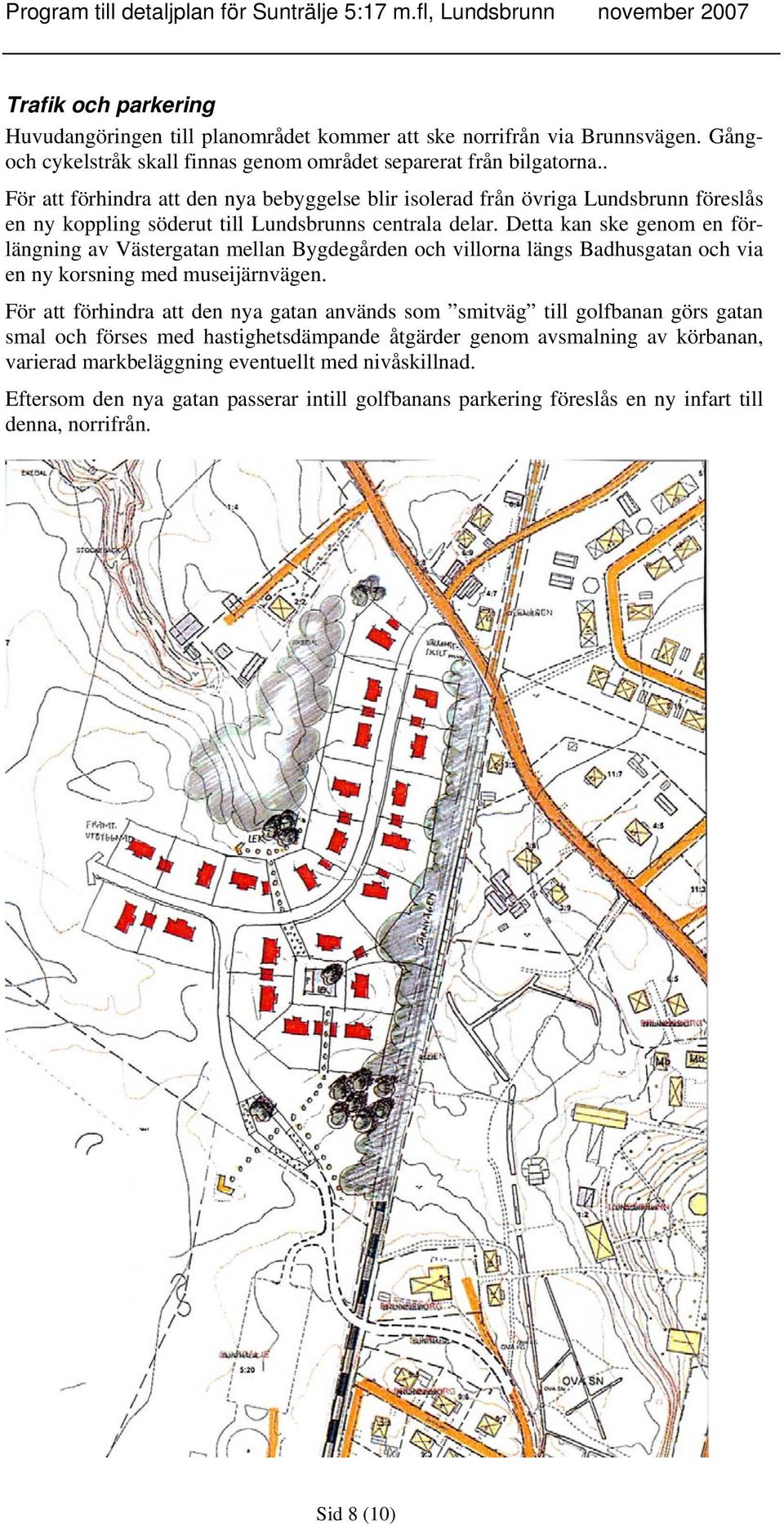 Detta kan ske genom en förlängning av Västergatan mellan Bygdegården och villorna längs Badhusgatan och via en ny korsning med museijärnvägen.