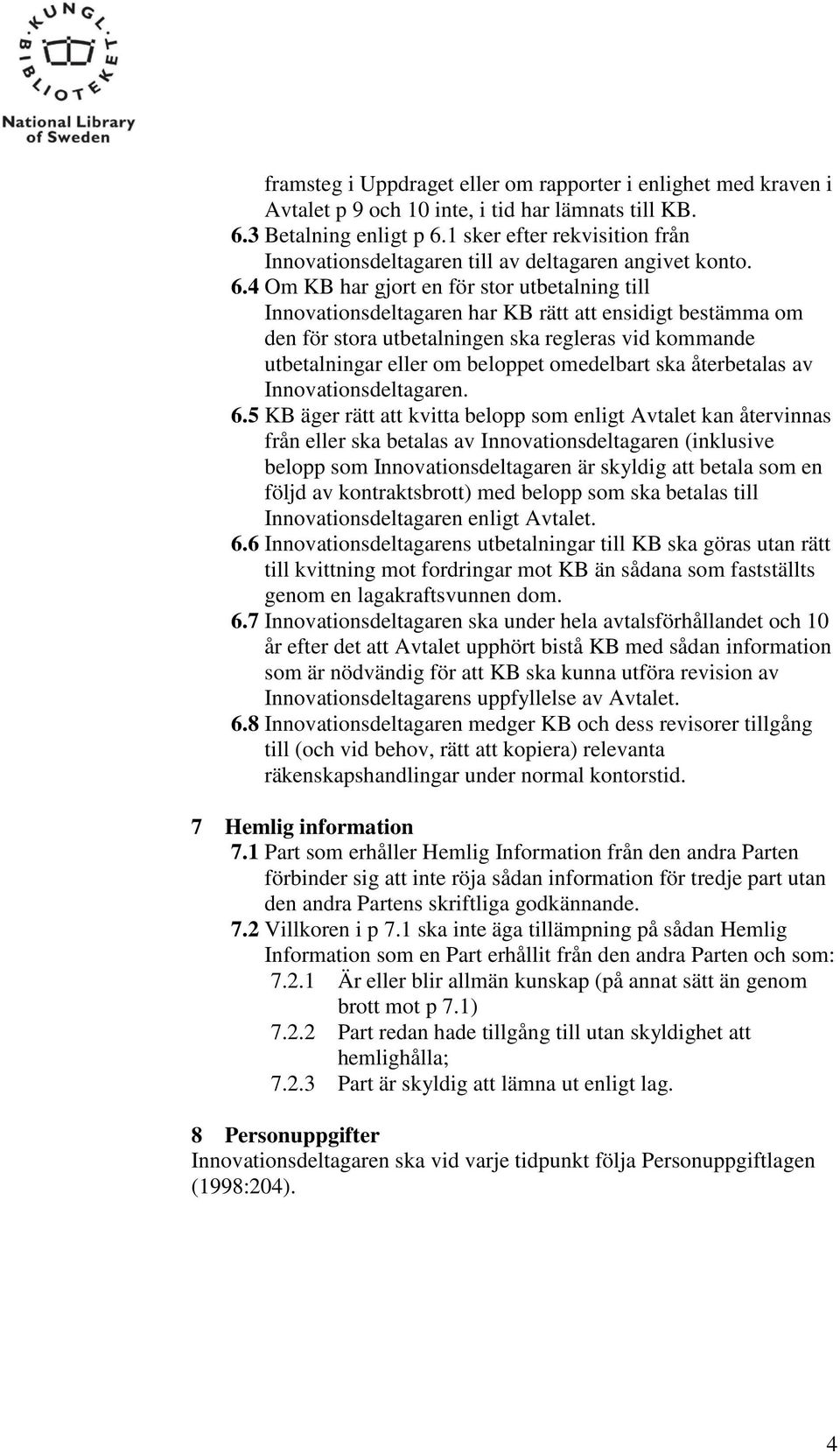 4 Om KB har gjort en för stor utbetalning till Innovationsdeltagaren har KB rätt att ensidigt bestämma om den för stora utbetalningen ska regleras vid kommande utbetalningar eller om beloppet