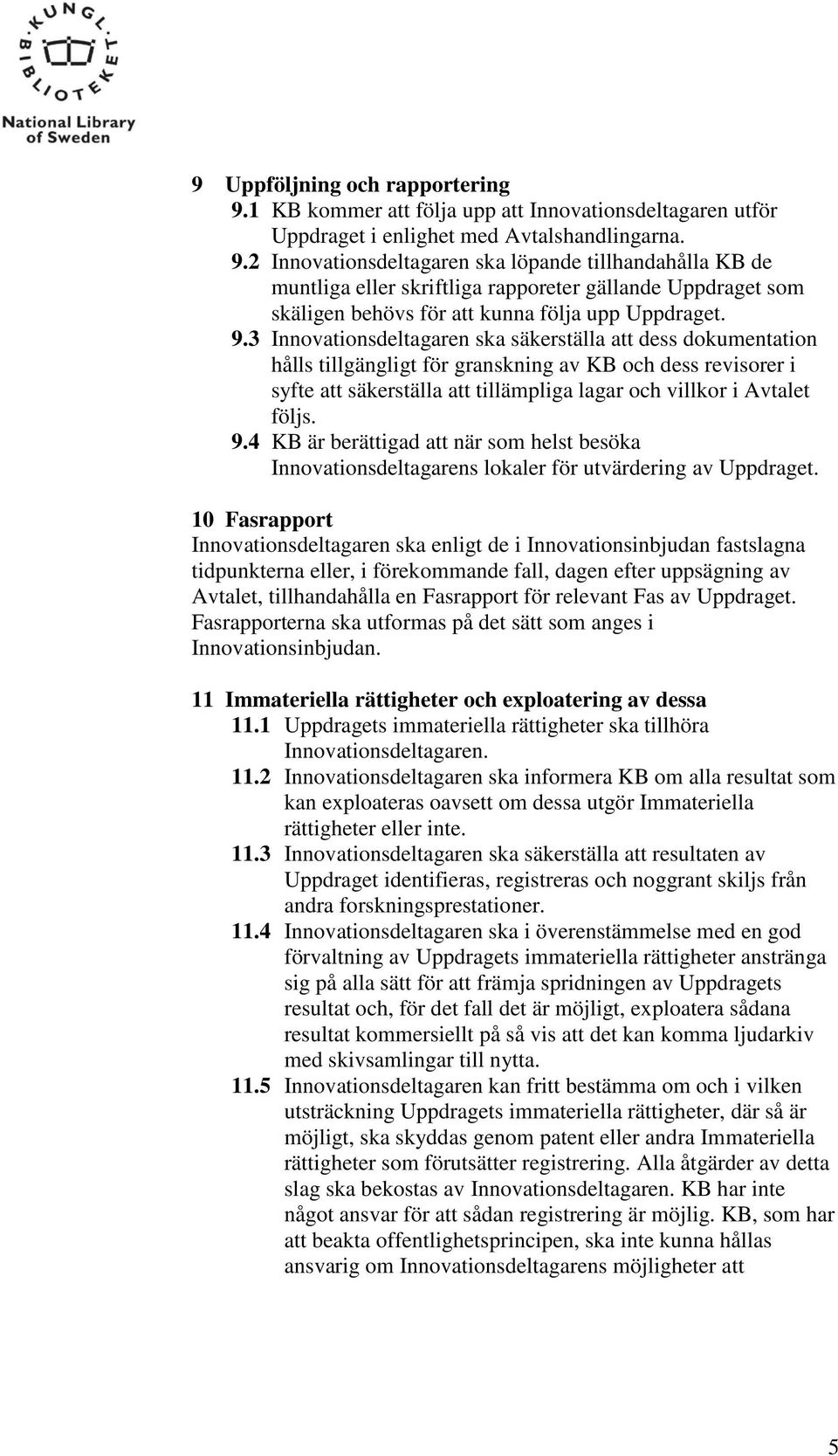 9.4 KB är berättigad att när som helst besöka Innovationsdeltagarens lokaler för utvärdering av Uppdraget.