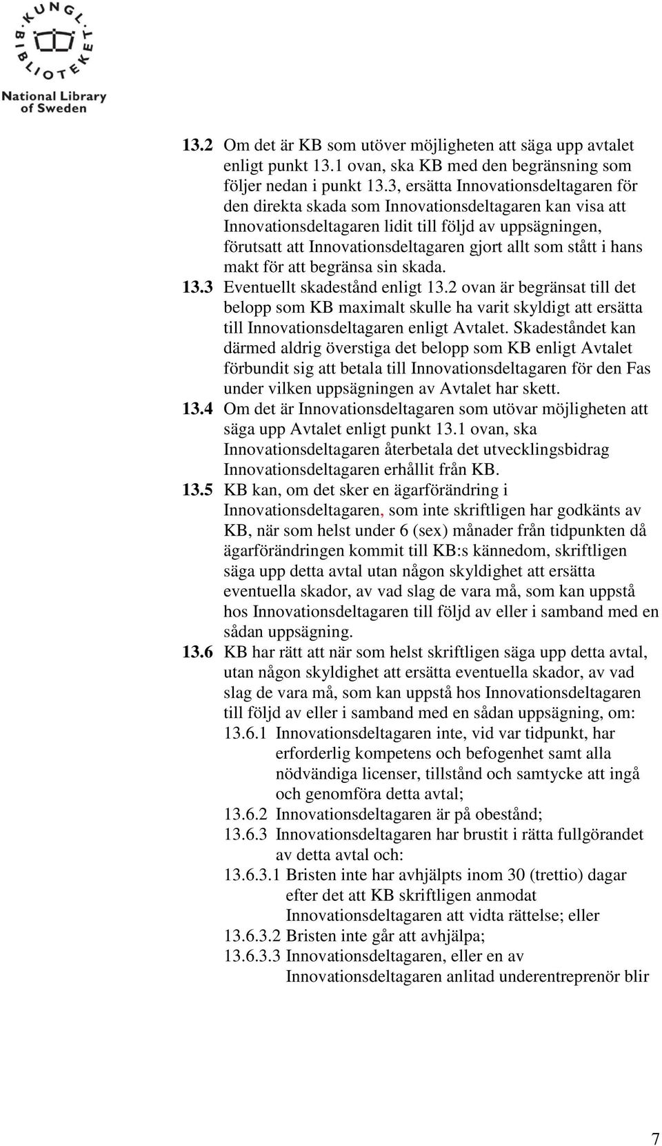 som stått i hans makt för att begränsa sin skada. 13.3 Eventuellt skadestånd enligt 13.