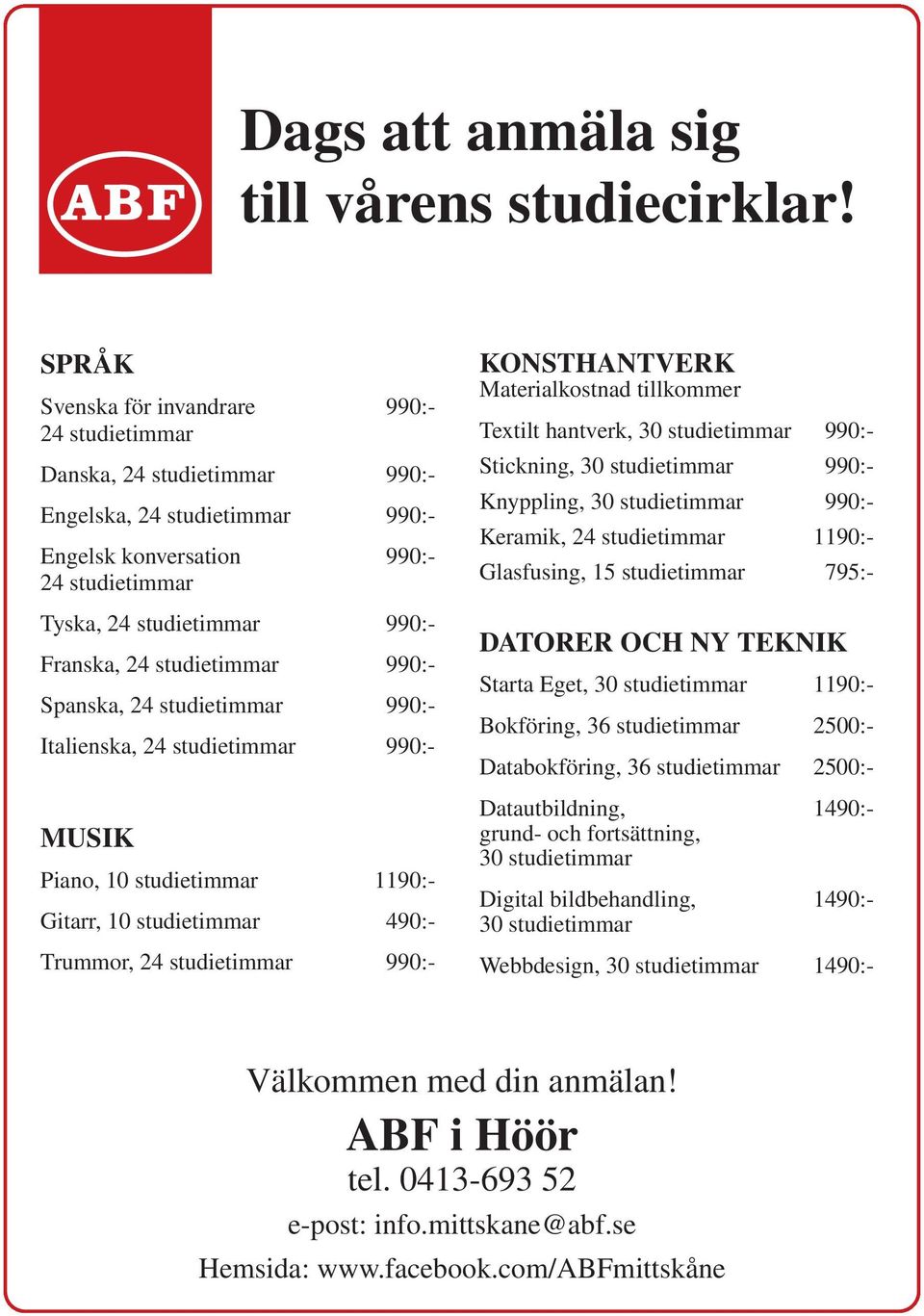 studietimmar 990:- Spanska, 24 studietimmar 990:- Itaienska, 24 studietimmar 990:- MUSIK Piano, 10 studietimmar 1190:- Gitarr, 10 studietimmar 490:- Trummor, 24 studietimmar 990:- KONSTHANTVERK