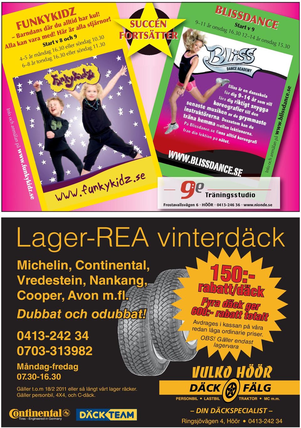 se Frostavasvägen 6 HÖÖR 0413-246 36 www.nionde.se Lager-REA vinterdäck Michein, Continenta, Vredestein, Nankang, Cooper, Avon m.f. Dubbat och odubbat! 0413-242 34 0703-313982 Måndag-fredag 07.30-16.