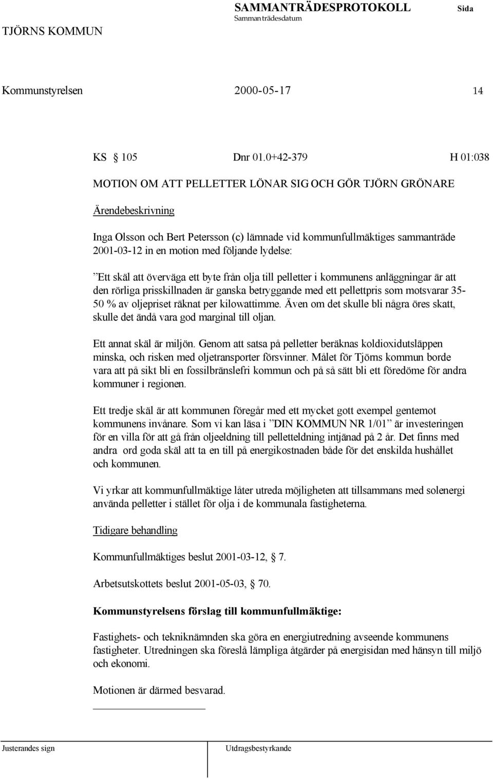 Ett skäl att överväga ett byte från olja till pelletter i kommunens anläggningar är att den rörliga prisskillnaden är ganska betryggande med ett pellettpris som motsvarar 35-50 % av oljepriset räknat